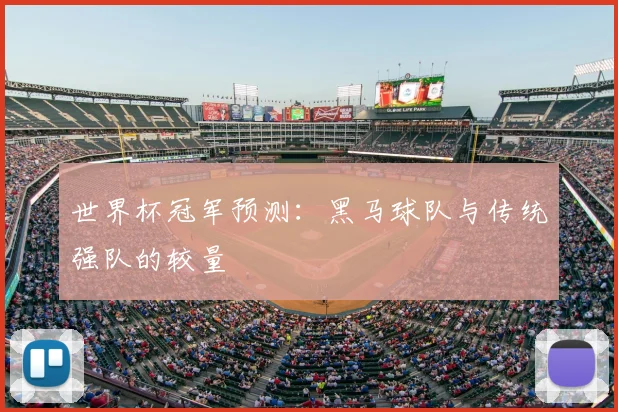 世界杯冠军预测：黑马球队与传统强队的较量