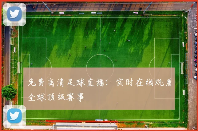 免费高清足球直播：实时在线观看全球顶级赛事