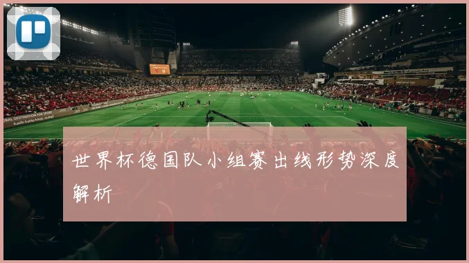 世界杯德国队小组赛出线形势深度解析